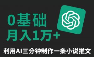 三分钟一条原创爆款小说推文，全程AI制作，无脑矩阵，月入1万+【揭秘】-副业宇宙