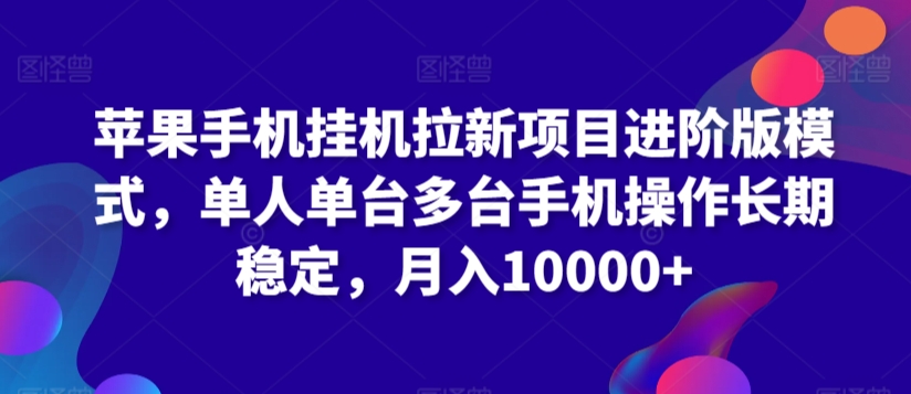 苹果手机挂机拉新项目进阶版模式，单人单台多台手机操作长期稳定，月入10000+【揭秘】-副业宇宙