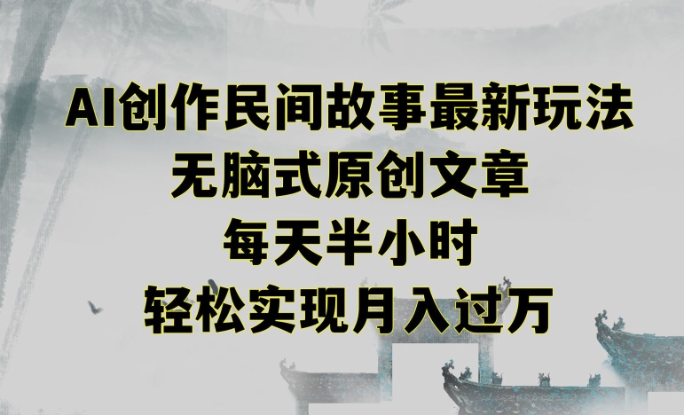 创作民间故事最新玩法，无脑式原创文章，每天半小时，轻松实现月入过万【揭秘】-副业宇宙