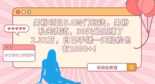 男粉项目5.0冷门玩法，男粉私密赛道，30天最高赚了2.32万，自己手搓一天轻松也有1000+【揭秘】-副业宇宙