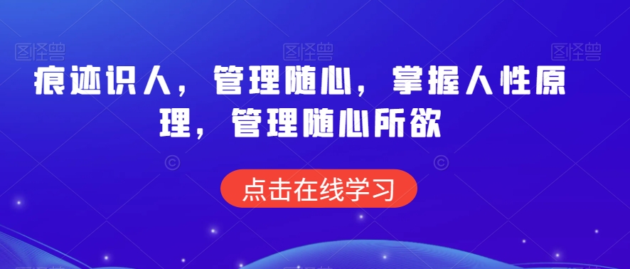 痕迹识人，管理随心，掌握人性原理，管理随心所欲-副业宇宙