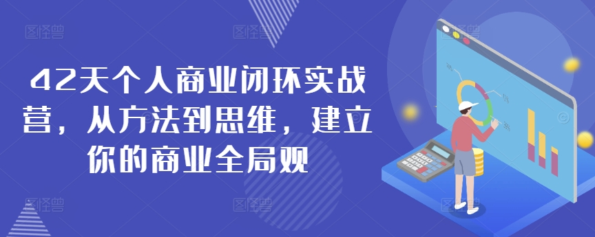 42天个人商业闭环实战营，从方法到思维，建立你的商业全局观-副业宇宙