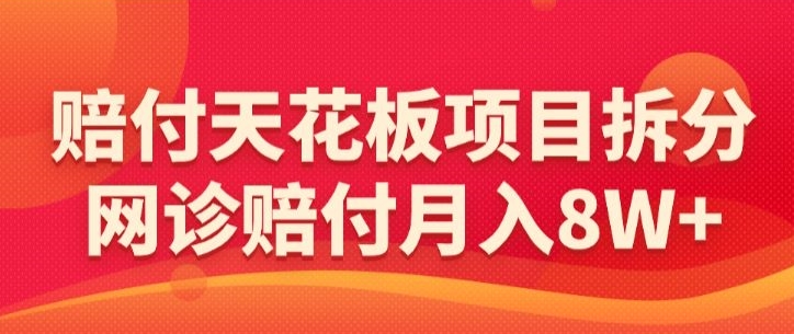 赔付天花板项目拆分，网诊赔付月入8W+-【仅揭秘】-副业宇宙