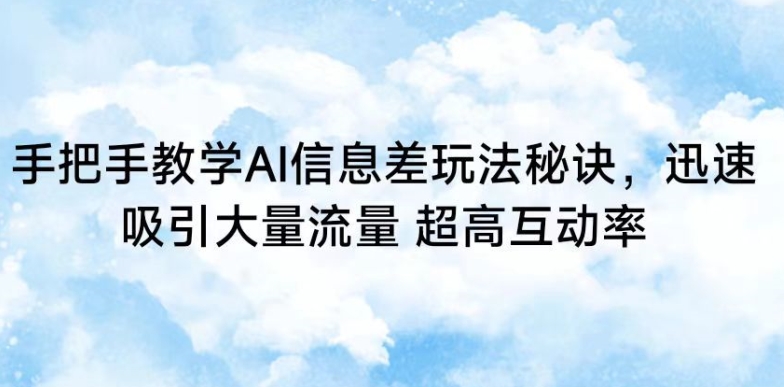 手把手教学AI信息差玩法秘诀，迅速吸引大量流量，超高互动率【揭秘】-副业宇宙