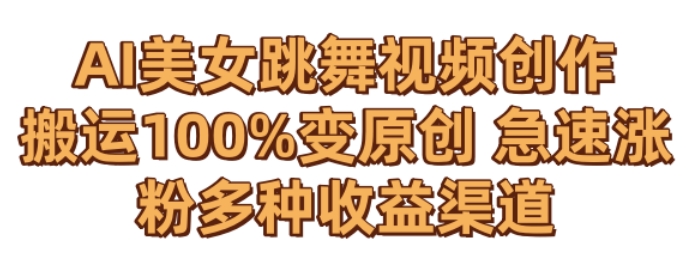 AI美女跳舞视频0成本创作，骚操作搬运，100%变原创，急速涨粉，多种收益渠道【揭秘】-副业宇宙