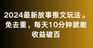 2024最新故事推文玩法，免去重，每天10分钟就能收益破百【揭秘】-副业宇宙