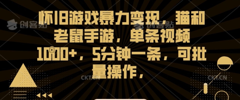 怀旧游戏暴力变现，猫和老鼠手游，单条视频1000+，5分钟一条，可批量操作【揭秘】-副业宇宙