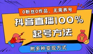 抖音直播100%起号方法 0粉丝0作品当天破千人在线 多种变现方式【揭秘】-副业宇宙