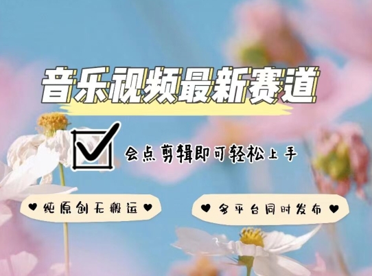 音乐视频赛道最新玩法，纯原创不违规，可所有平台同时发布，会点剪辑即可轻松拿捏【揭秘】-副业宇宙