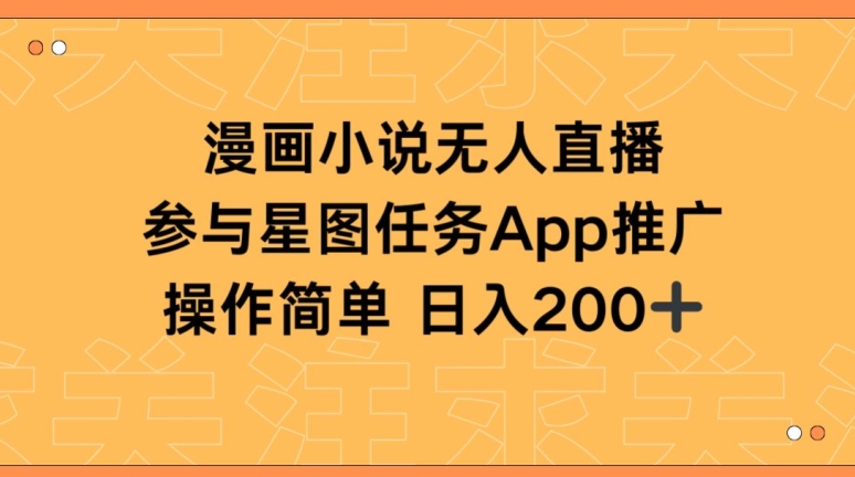 漫画小说半无人直播，参与星图任务，日入200+【揭秘】-副业宇宙