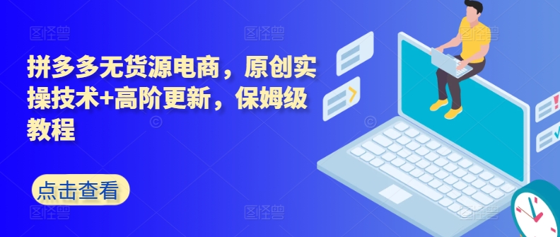 拼多多无货源电商，原创实操技术+高阶更新，保姆级教程-副业宇宙