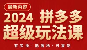 2024拼多多超级玩法课，​让你的直通车扭亏为盈，降低你的推广成本-副业宇宙