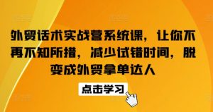 外贸话术实战营系统课，让你不再不知所措，减少试错时间，脱变成外贸拿单达人-副业宇宙