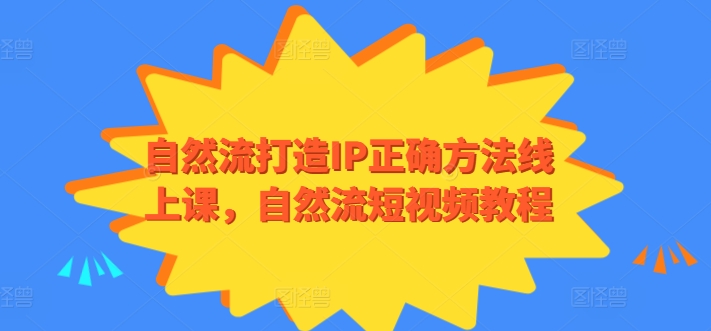 自然流打造IP正确方法线上课，自然流短视频教程-副业宇宙