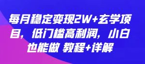 每月稳定变现2W+玄学项目,低门槛高利润,小白也能做 教程+详解【揭秘】-副业宇宙