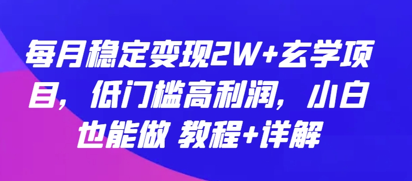 每月稳定变现2W+玄学项目，低门槛高利润，小白也能做 教程+详解【揭秘】-副业宇宙