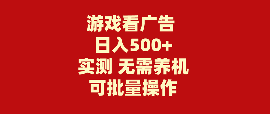 游戏看广告 无需养机 操作简单 没有成本 日入500+-副业宇宙