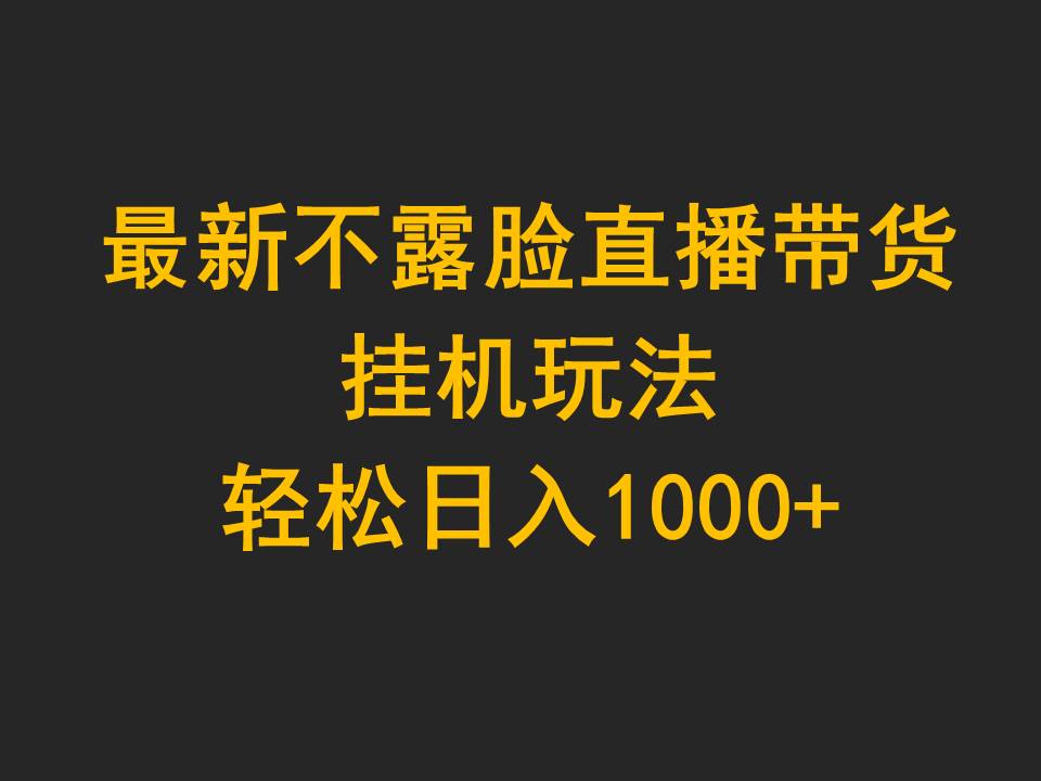 最新不露脸直播带货，挂机玩法，轻松日入1000+-副业宇宙