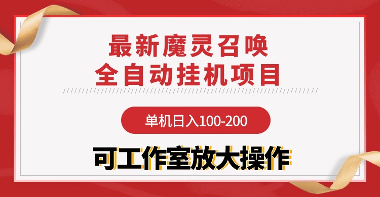 【魔灵召唤】全自动挂机项目：单机日入100-200，稳定长期 可工作室放大操作-副业宇宙