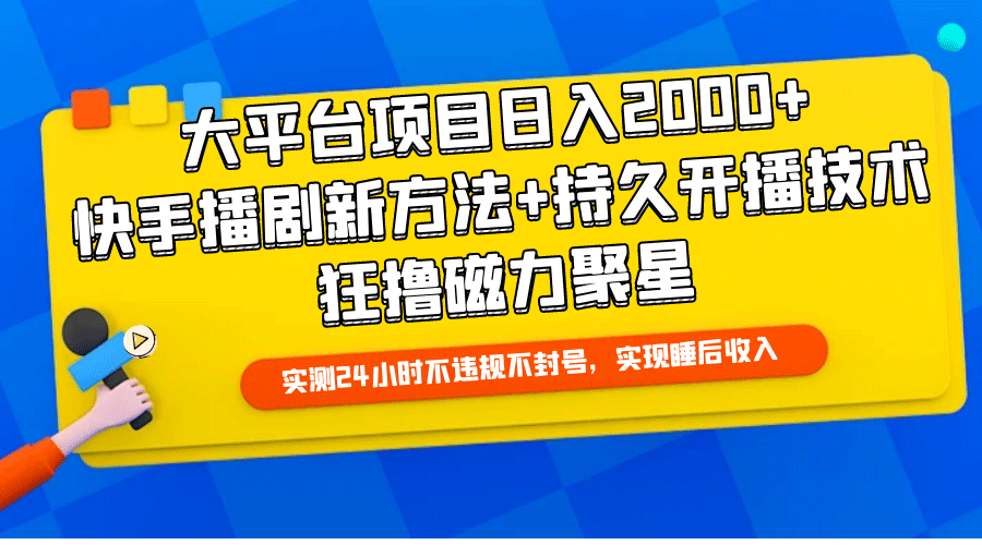 大平台项目日入2000+，快手播剧新方法+持久开播技术，狂撸磁力聚星-副业宇宙