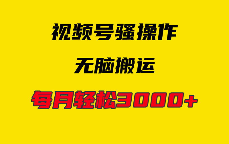 4月最新视频号无脑爆款玩法，挂机纯搬运，每天轻松3000+-副业宇宙