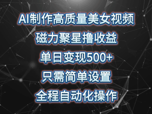 AI制作高质量美女视频，磁力聚星撸收益，单日变现500+，只需简单设置-副业宇宙