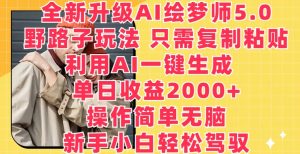 全新升级AI绘梦师5.0.野路子玩法,只需复制粘贴,利用AI一键生成,单日收益2000+【揭秘】-副业宇宙