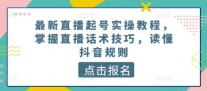 最新直播起号实操教程，掌握直播话术技巧，读懂抖音规则-副业宇宙