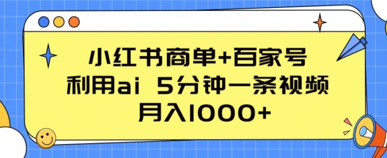 小红书商单+百家号，利用ai 5分钟一条视频，月入1000+【揭秘】-副业宇宙