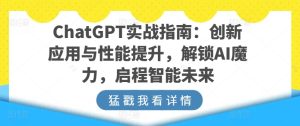 ChatGPT实战指南:创新应用与性能提升,解锁AI魔力,启程智能未来-副业宇宙