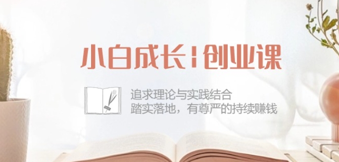 小白成长创业课：追求理论与实践结合，踏实落地，有尊严的持续赚钱-42节-副业宇宙