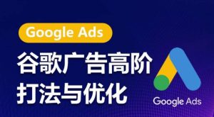 谷歌广告高阶打法与优化,凝结行业精华的谷歌广告体系课程,带你抓住流量红利,最大化ROI-副业宇宙