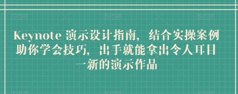 Keynote 演示设计指南，结合实操案例助你学会技巧，出手就能拿出令人耳目一新的演示作品-副业宇宙