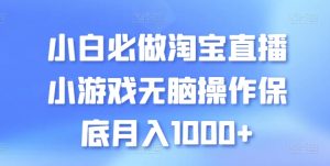 小白必做淘宝直播小游戏无脑操作保底月入1000+【揭秘】-副业宇宙