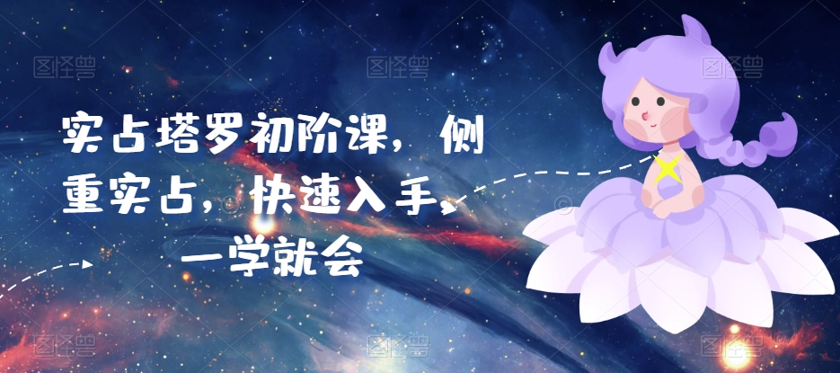 实占塔罗初阶课，侧重实占，快速入手，一学就会-副业宇宙