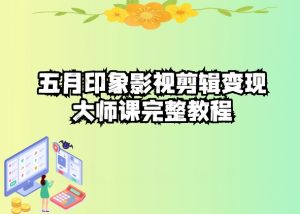 五自印象影视剪辑变现大师课完整教程-副业宇宙