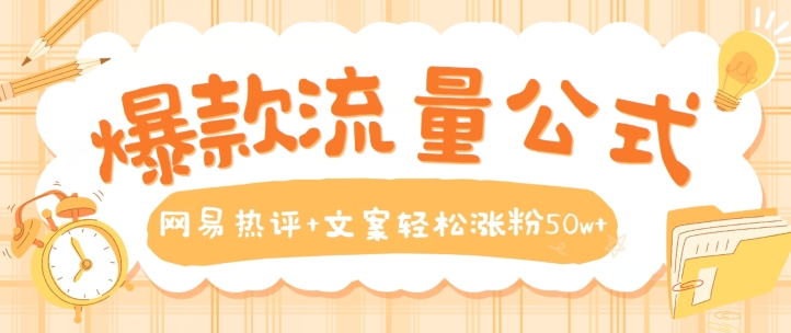 爆款流量公式，网易热评+文案轻松涨粉50w+【揭秘】-副业宇宙