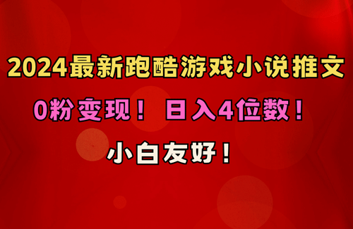 小白友好！0粉变现！日入4位数！跑酷游戏小说推文项目-副业宇宙