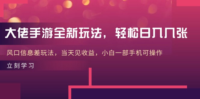 大佬手游全新玩法，轻松日入几张，风口信息差玩法，当天见收益，小白一部手机可操作!-副业宇宙