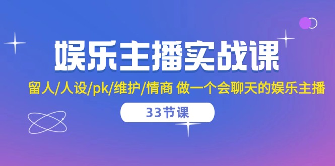 娱乐主播实战课 留人/人设/pk/维护/情商 做一个会聊天的娱乐主播-副业宇宙
