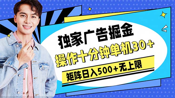 广告掘金，操作十分钟单机30+，矩阵日入500+无上限-副业宇宙