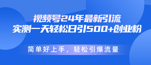 视频号24年最新引流，一天轻松日引500+创业粉，简单好上手，轻松引爆流量-副业宇宙