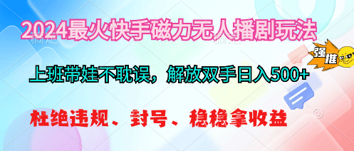 2024最火快手磁力无人播剧玩法，解放双手日入500+-副业宇宙