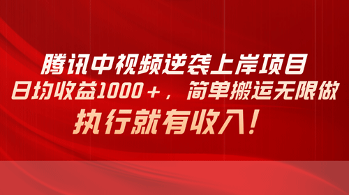腾讯中视频项目，日均收益1000+，简单搬运无限做，执行就有收入-副业宇宙