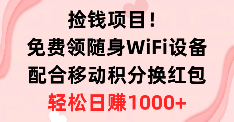 捡钱项目！免费领随身WiFi设备+移动积分换红包，有手就行，轻松日赚1000+-副业宇宙