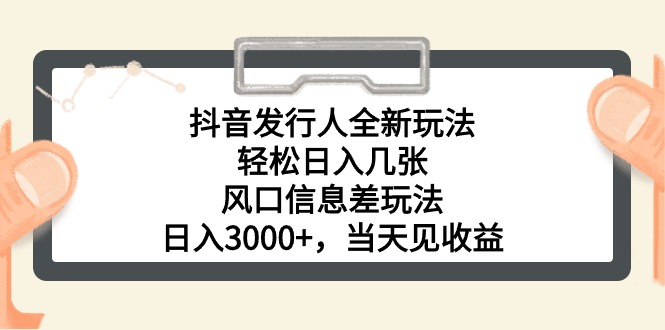 抖音发行人全新玩法，轻松日入几张，风口信息差玩法，日入3000+-副业宇宙