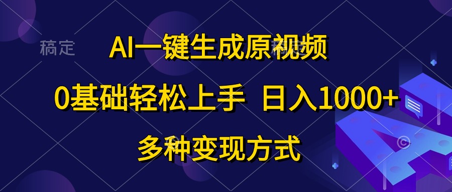 AI一键生成原视频，0基础轻松上手，日入1000+，多种变现方式-副业宇宙