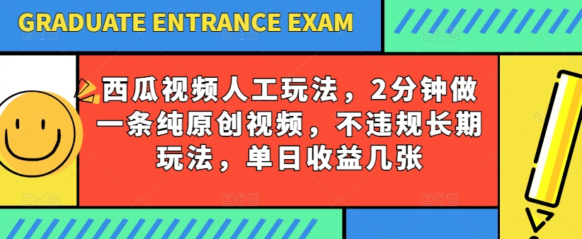 西瓜视频写字玩法，2分钟做一条纯原创视频，不违规长期玩法，单日收益几张-副业宇宙