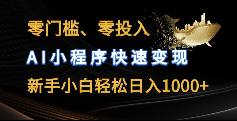 零门槛零投入，AI小程序快速变现，新手小白轻松日入几张【揭秘】-副业宇宙