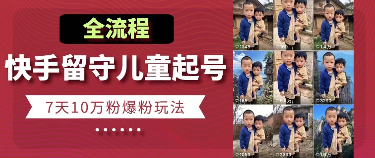 快手留守儿童博同情起号，7天10万粉爆粉玩法，全流程-副业宇宙